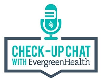 Check-Up Chat with EvergreenHealth